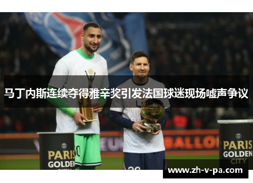 马丁内斯连续夺得雅辛奖引发法国球迷现场嘘声争议 马丁内斯连续夺得雅辛奖引发法国球迷现场嘘声争议