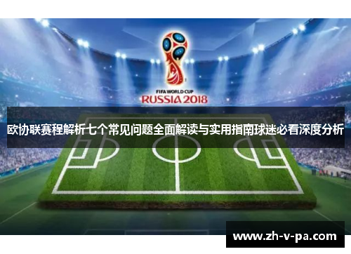 欧协联赛程解析七个常见问题全面解读与实用指南球迷必看深度分析 欧协联赛程解析七个常见问题全面解读与实用指南球迷必看深度分析