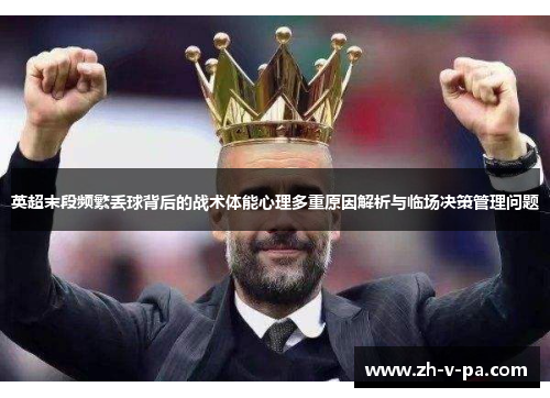 英超末段频繁丢球背后的战术体能心理多重原因解析与临场决策管理问题 英超末段频繁丢球背后的战术体能心理多重原因解析与临场决策管理问题